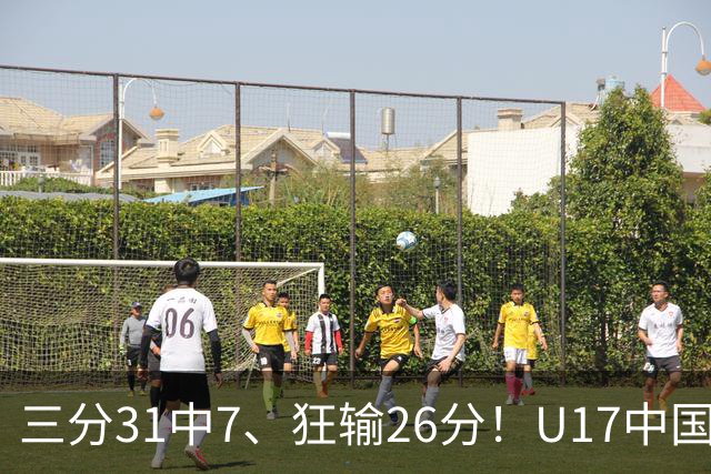 三分31中7、狂输26分！U17中国男篮惨败法国无缘八强，张懿赵杰3中0，差距真不是一点半点