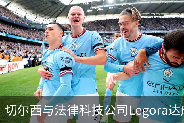 切尔西与法律科技公司Legora达成合作，品牌标识将成为训练服袖标