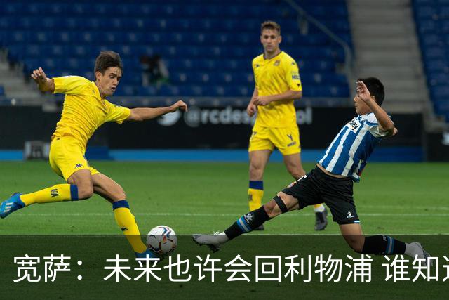 宽萨：未来也许会回利物浦 谁知道呢；安德森一定能走到最顶端